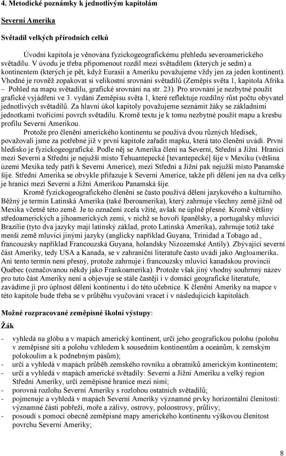 Vhodné je rovněţ zopakovat si velikostní srovnání světadílů (Zeměpis světa 1, kapitola Afrika Pohled na mapu světadílu, grafické srovnání na str. 23).