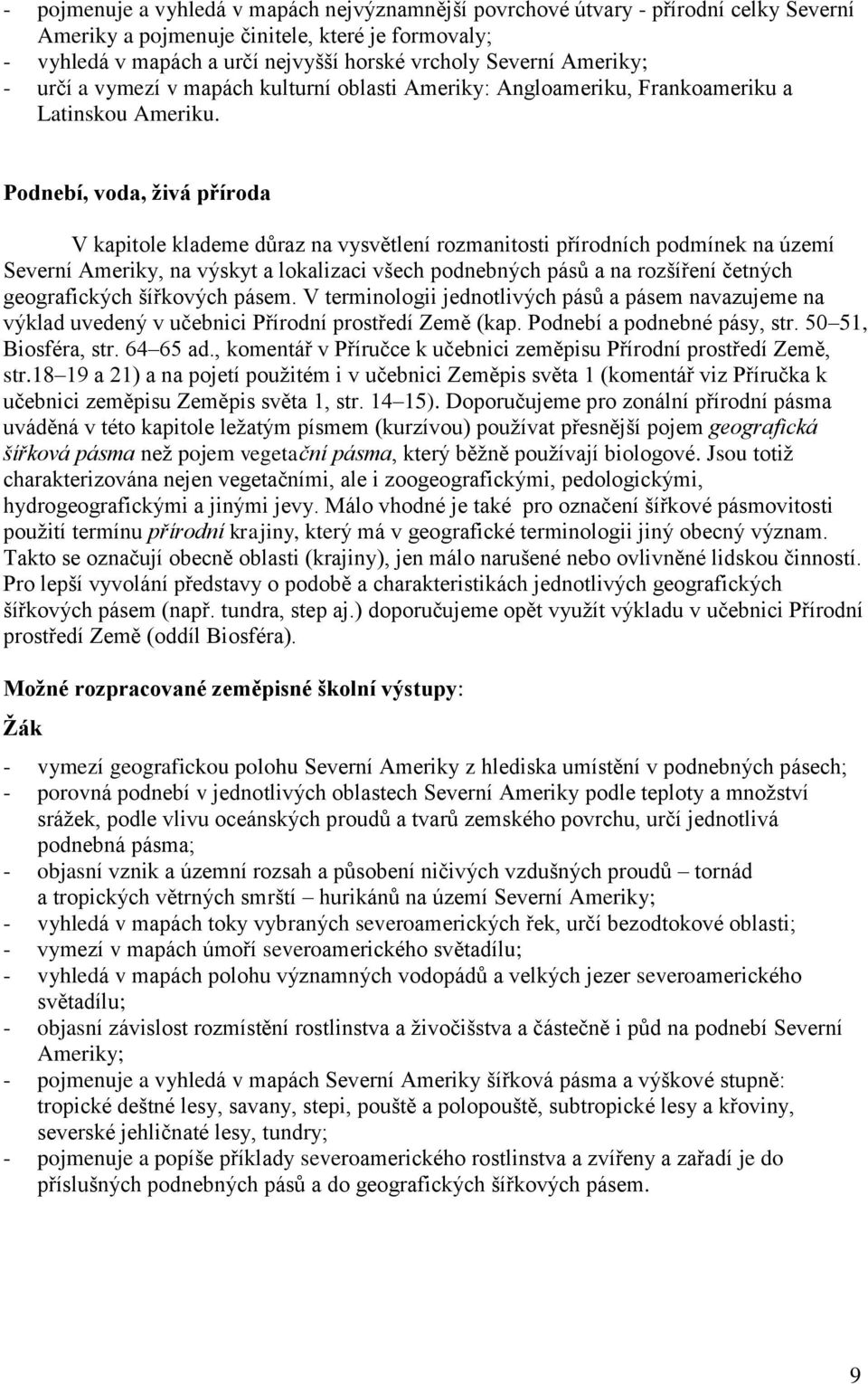Podnebí, voda, ţivá příroda V kapitole klademe důraz na vysvětlení rozmanitosti přírodních podmínek na území Severní Ameriky, na výskyt a lokalizaci všech podnebných pásů a na rozšíření četných