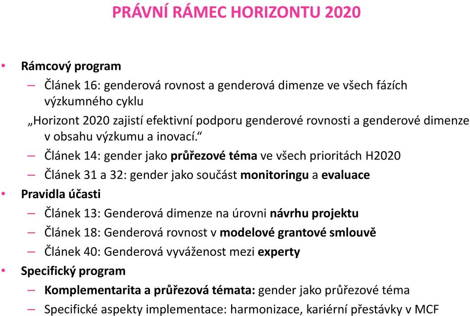 Článek 14: gender jako průřezové téma ve všech prioritách H2020 Článek 31 a 32: gender jako součást monitoringu a evaluace Pravidla účasti Článek 13: Genderová dimenze na