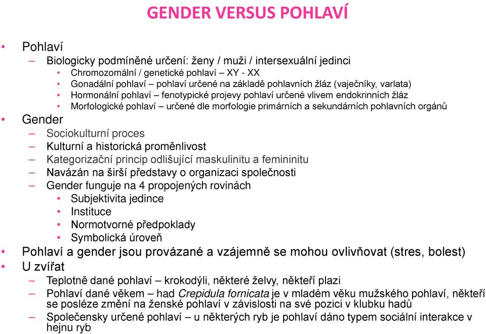 Sociokulturní proces Kulturní a historická proměnlivost Kategorizační princip odlišující maskulinitu a femininitu Navázán na širší představy o organizaci společnosti Gender funguje na 4 propojených