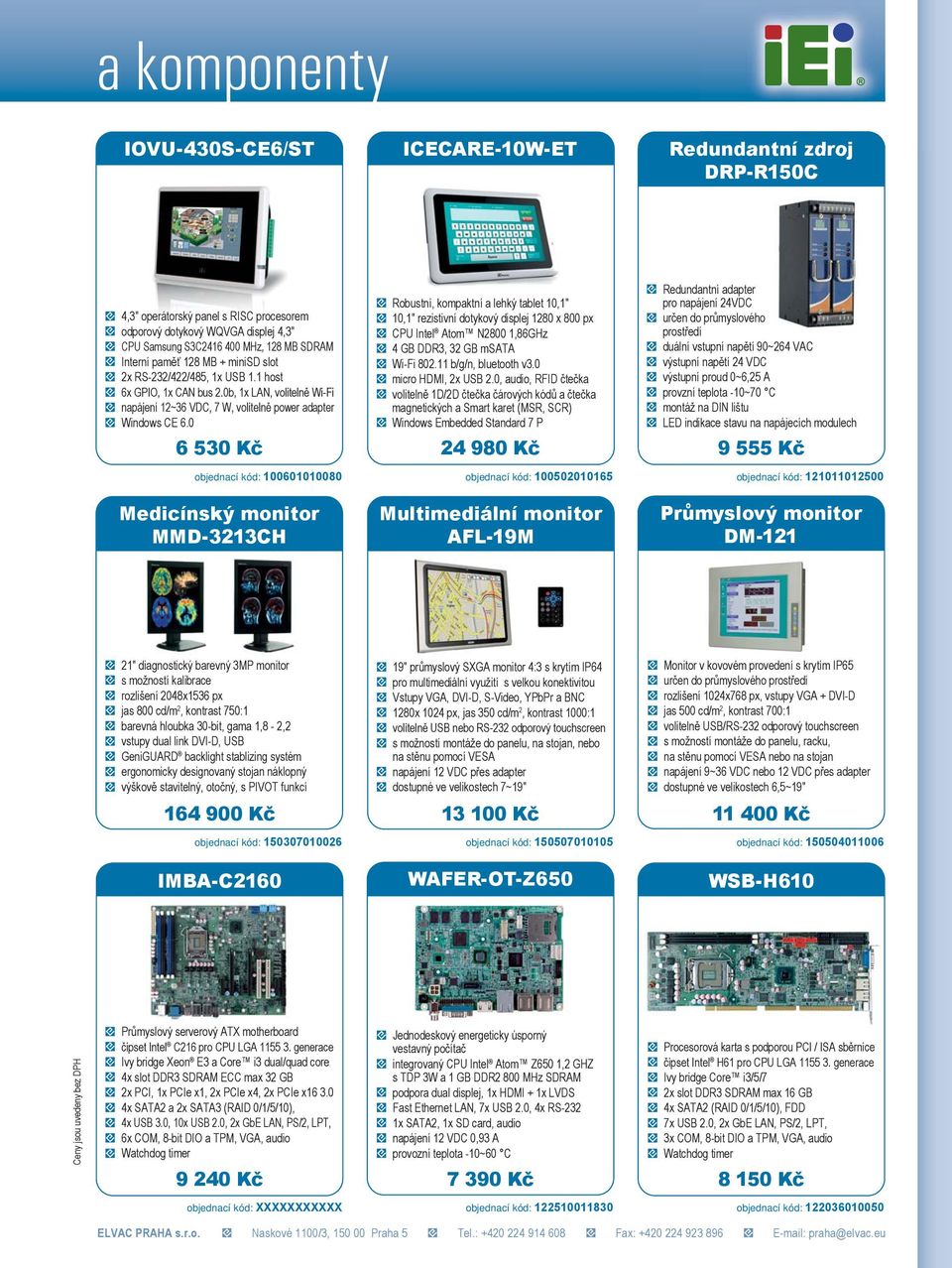 0 6 530 Kč objednací kód: 100601010080 Medicínský monitor MMD-3213CH Robustní, kompaktní a lehký tablet 10,1" 10,1" rezistivní dotykový displej 1280 x 800 px CPU Intel Atom N2800 1,86GHz 4 GB DDR3,