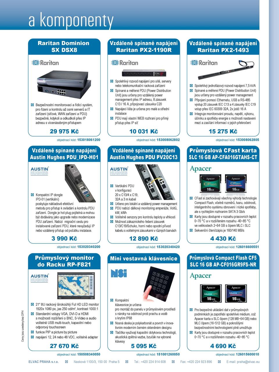 zařízení Spínané a měřené PDU (Power Distribution Unit) jsou určeny pro vzdálený power management přes IP adresu, 8 zásuvek C13 / 16 A, připojovací zásuvka C20 Napájecí lišta je určena pro malé a