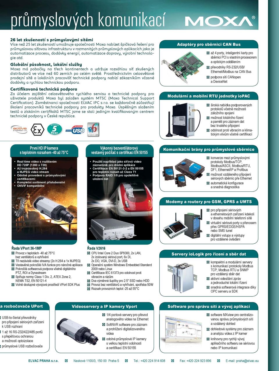 Globální působnost, lokální služby Moxa má pobočky na třech kontinentech a udržuje rozsáhlou síť zkušených distributorů ve více než 60 zemích po celém světě.