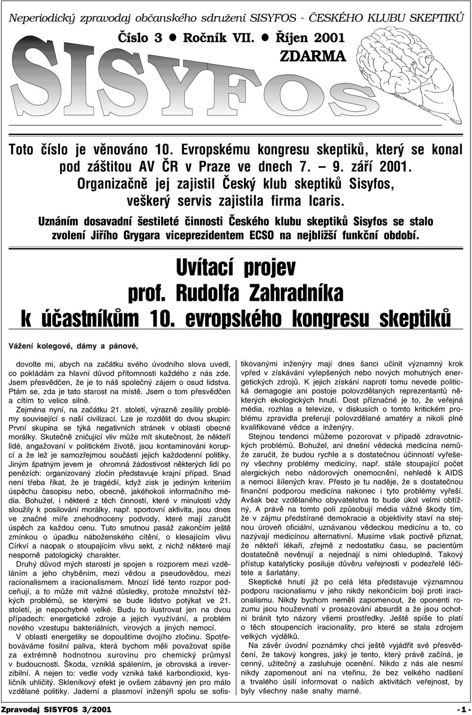 Uznáním dosavadní šestileté èinnosti Èeského klubu skeptikù Sisyfos se stalo zvolení Jiøího Grygara viceprezidentem ECSO na nejbližší funkèní období. Uvítací projev prof.