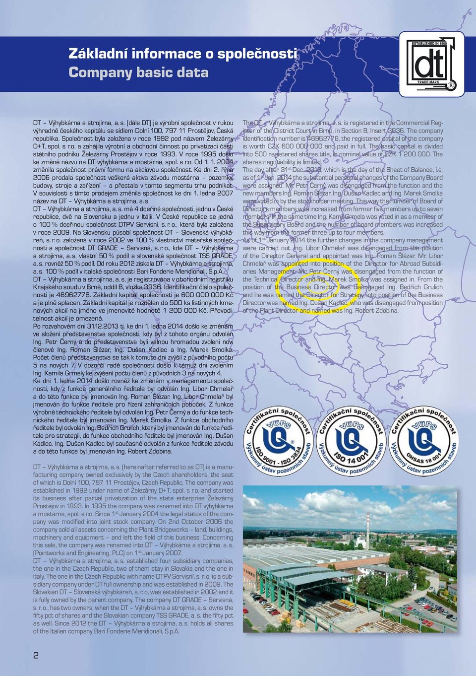 V roce 1995 došlo ke změně názvu na DT výhybkárna a mostárna, spol. s r.o. Od 1. 1. 2004 změnila společnost právní formu na akciovou společnost. Ke dni 2.