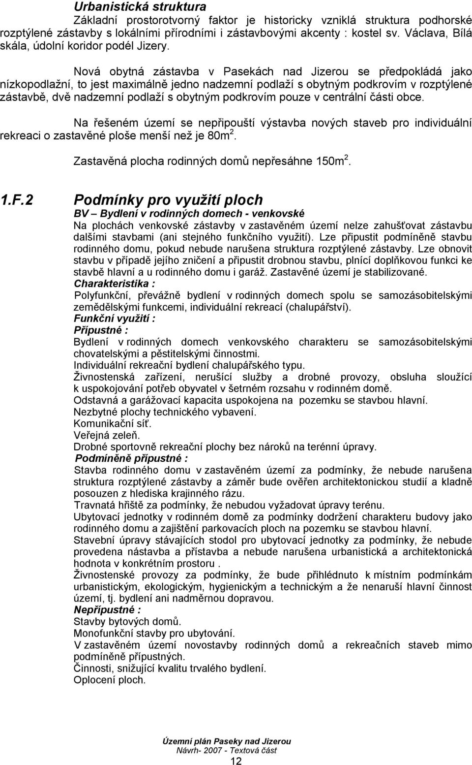 Nová obytná zástavba v Pasekách nad Jizerou se předpokládá jako nízkopodlažní, to jest maximálně jedno nadzemní podlaží s obytným podkrovím v rozptýlené zástavbě, dvě nadzemní podlaží s obytným