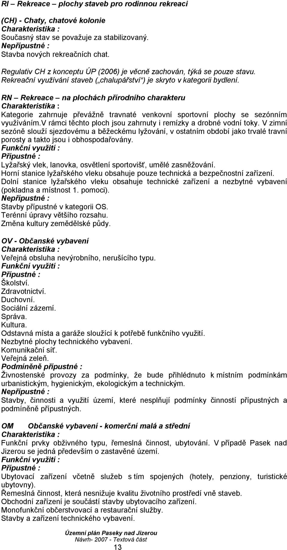 RN Rekreace na plochách přírodního charakteru Charakteristika : Kategorie zahrnuje převážně travnaté venkovní sportovní plochy se sezónním využíváním.