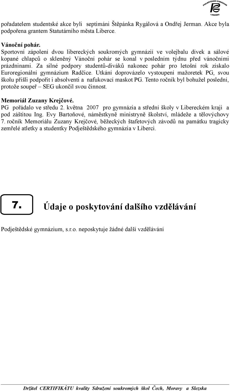 Za silné podpory studentů-diváků nakonec pohár pro letošní rok získalo Euroregionální gymnázium Radčice.