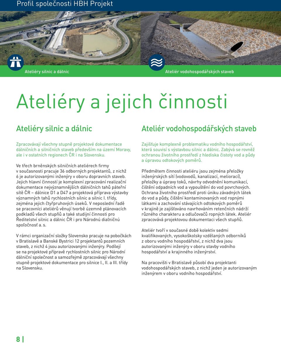 Ve třech brněnských silničních ateliérech firmy v současnosti pracuje 36 odborných projektantů, z nichž 6 je autorizovanými inženýry v oboru dopravních staveb.