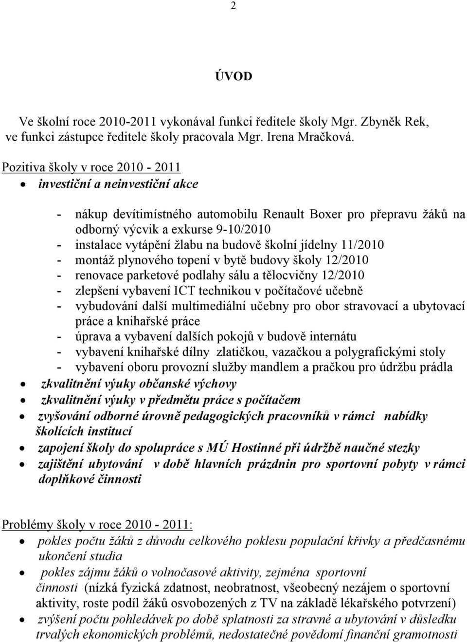 jídelny /2 - montáž plynového topení v bytě budovy školy 2/2 - renovace parketové podlahy sálu a tělocvičny 2/2 - zlepšení vybavení ICT technikou v počítačové učebně - vybudování další multimediální