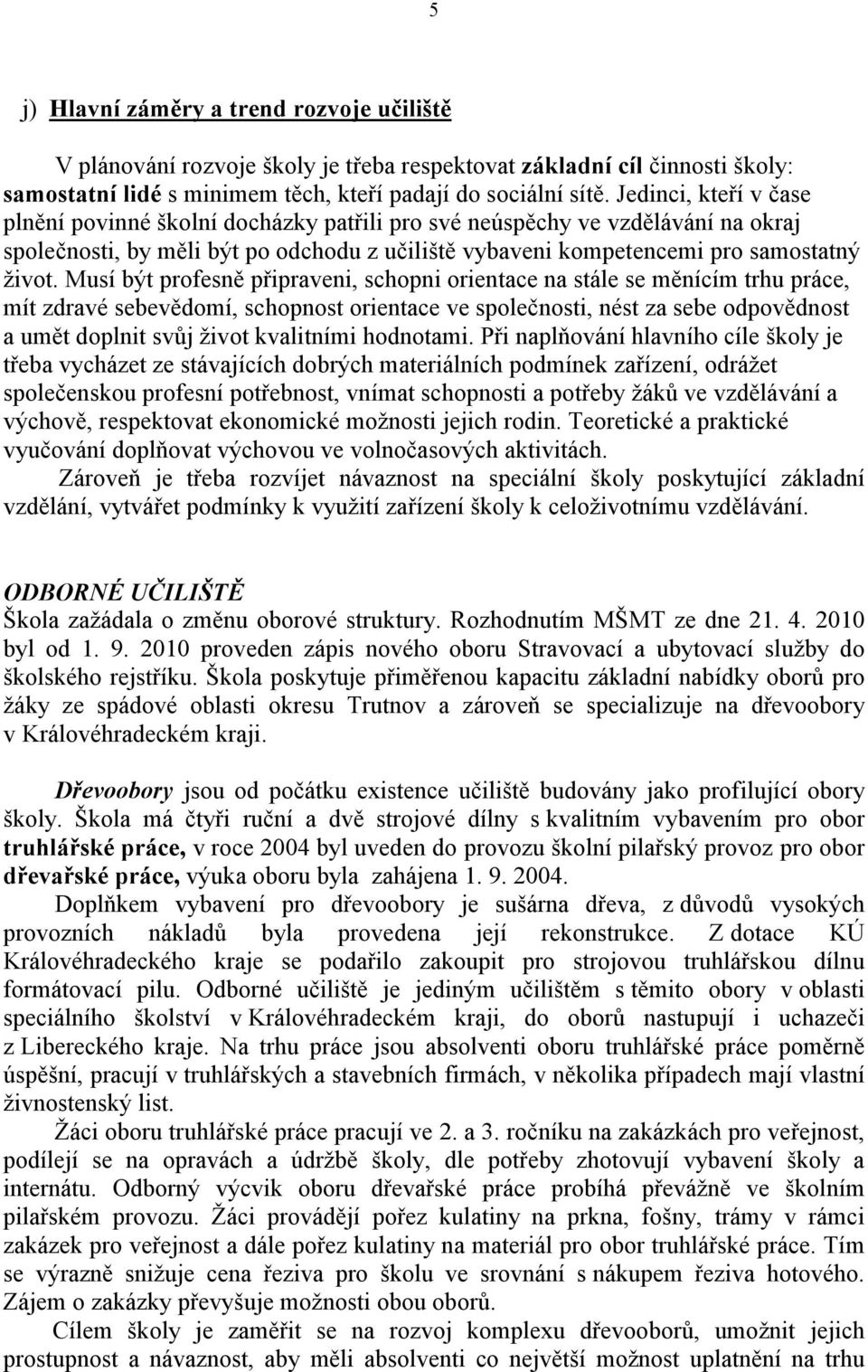 Musí být profesně připraveni, schopni orientace na stále se měnícím trhu práce, mít zdravé sebevědomí, schopnost orientace ve společnosti, nést za sebe odpovědnost a umět doplnit svůj život