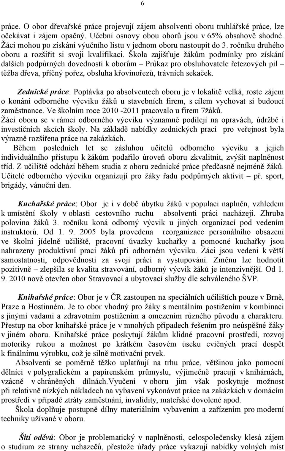 Škola zajišťuje žákům podmínky pro získání dalších podpůrných dovedností k oborům Průkaz pro obsluhovatele řetezových pil těžba dřeva, příčný pořez, obsluha křovinořezů, trávních sekaček.