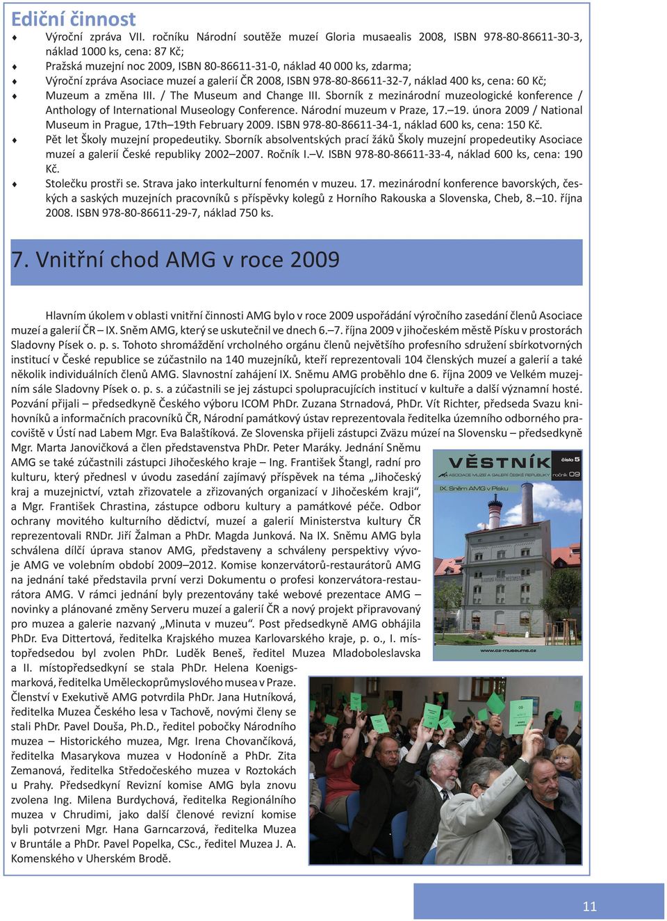 Asociace muzeí a galerií ČR 2008, ISBN 978-80-86611-32-7, náklad 400 ks, cena: 60 Kč; Muzeum a změna III. / The Museum and Change III.