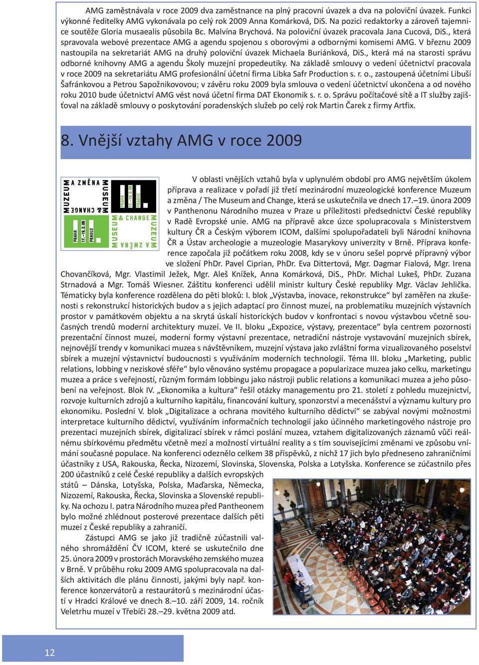 , která spravovala webové prezentace AMG a agendu spojenou s oborovými a odbornými komisemi AMG. V březnu 2009 nastoupila na sekretariát AMG na druhý poloviční úvazek Michaela Buriánková, DiS.