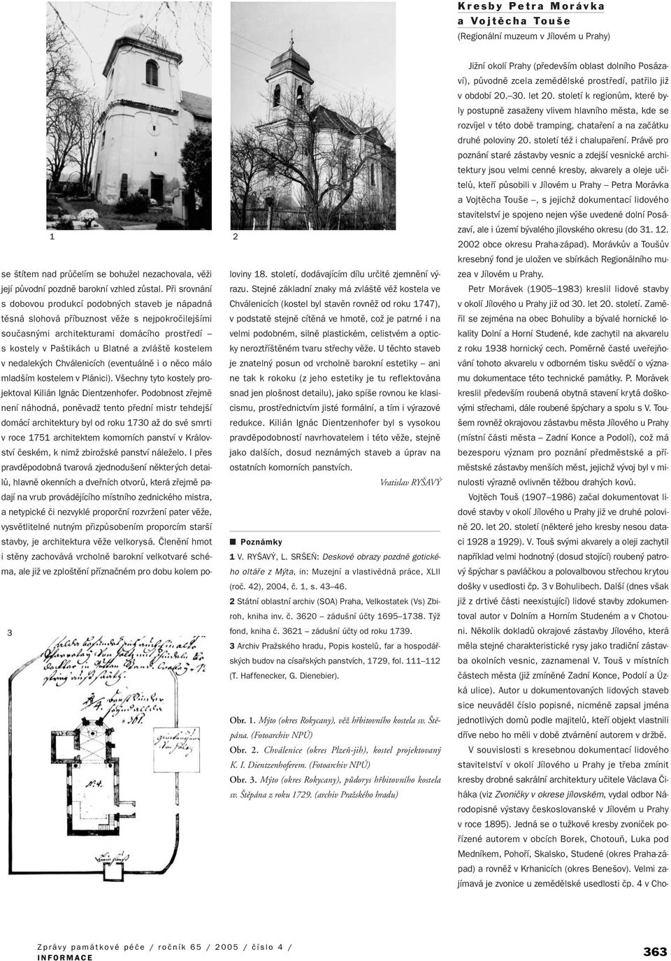 Pfii srovnání s dobovou produkcí podobn ch staveb je nápadná Chválenicích (kostel byl stavûn rovnûï od roku 1747), tûsná slohová pfiíbuznost vûïe s nejpokroãilej ími v podstatû stejnû cítûná ve