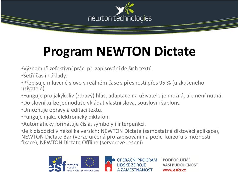 nutná. Do slovníku lze jednoduše vkládat vlastní slova, sousloví i šablony. Umožňuje opravy a editaci textu. Funguje i jako elektronický diktafon.