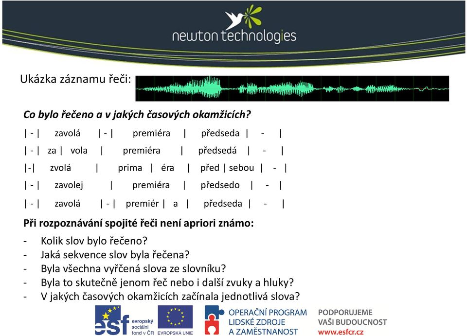 - zavolá - premiér a předseda - Při rozpoznávání spojité řeči není apriori známo: - Kolik slov bylo řečeno?