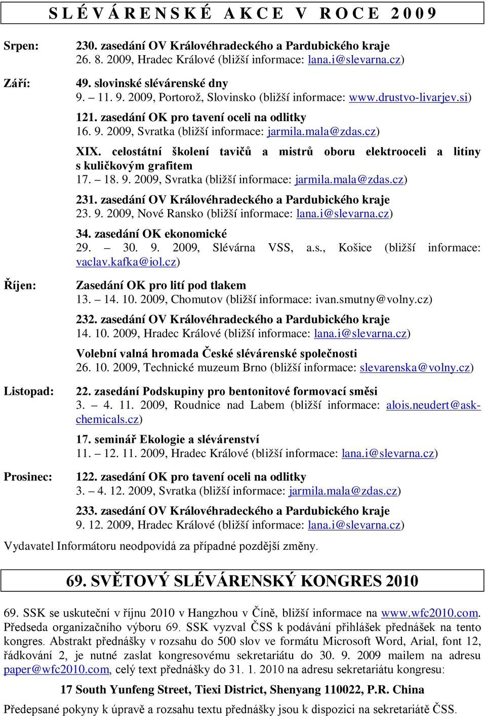 mala@zdas.cz) XIX. celostátní školení tavičů a mistrů oboru elektrooceli a litiny s kuličkovým grafitem 17. 18. 9. 2009, Svratka (bližší informace: jarmila.mala@zdas.cz) 231.