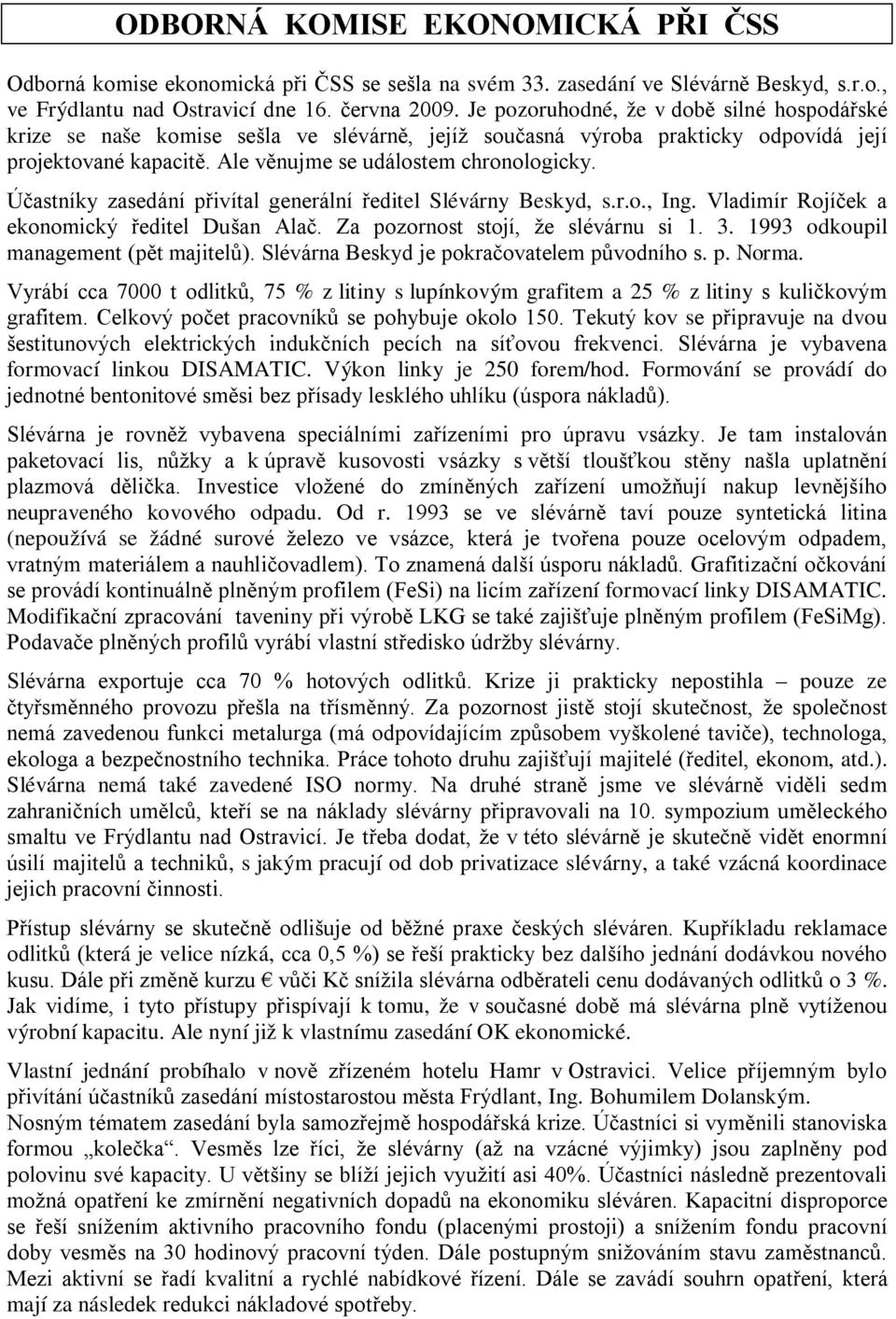 Účastníky zasedání přivítal generální ředitel Slévárny Beskyd, s.r.o., Ing. Vladimír Rojíček a ekonomický ředitel Dušan Alač. Za pozornost stojí, že slévárnu si 1. 3.