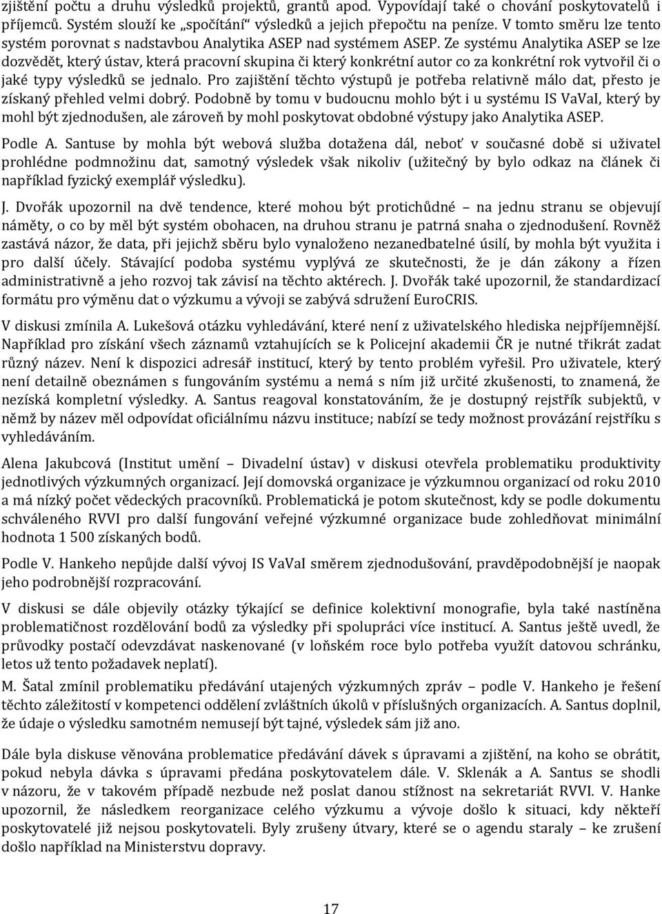 Ze systému Analytika ASEP se lze dozvědět, který ústav, která pracovní skupina či který konkrétní autor co za konkrétní rok vytvořil či o jaké typy výsledků se jednalo.