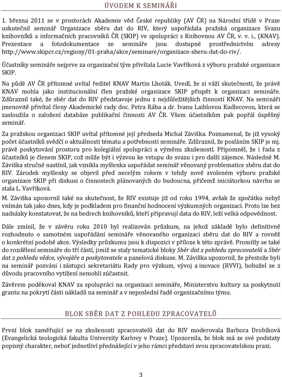 informačních pracovníků ČR (SKIP) ve spolupráci s Knihovnou AV ČR, v. v. i., (KNAV). Prezentace a fotodokumentace ze semináře jsou dostupné prostřednictvím adresy http://www.skipcr.