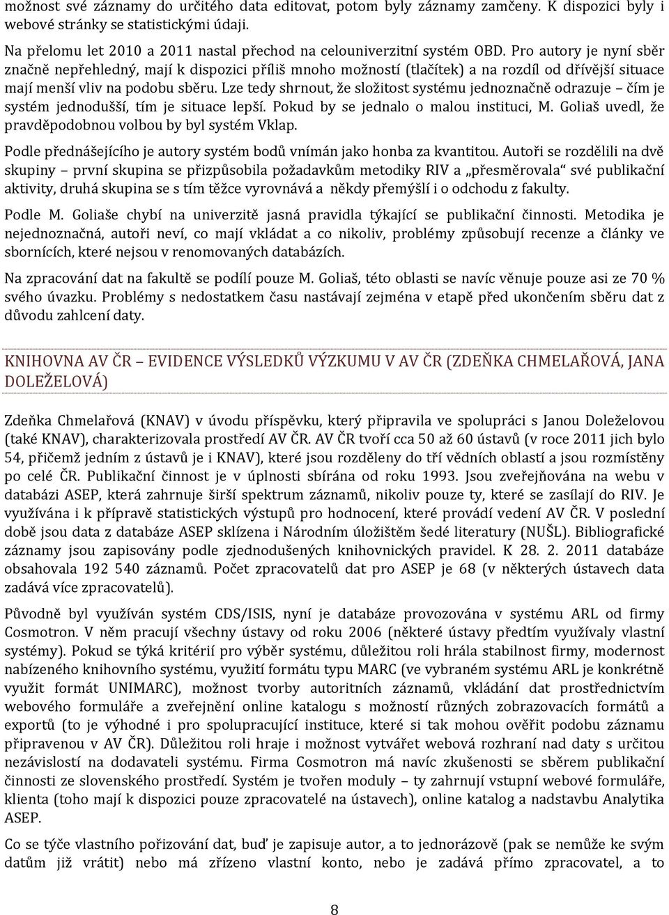 Pro autory je nyní sběr značně nepřehledný, mají k dispozici příliš mnoho možností (tlačítek) a na rozdíl od dřívější situace mají menší vliv na podobu sběru.