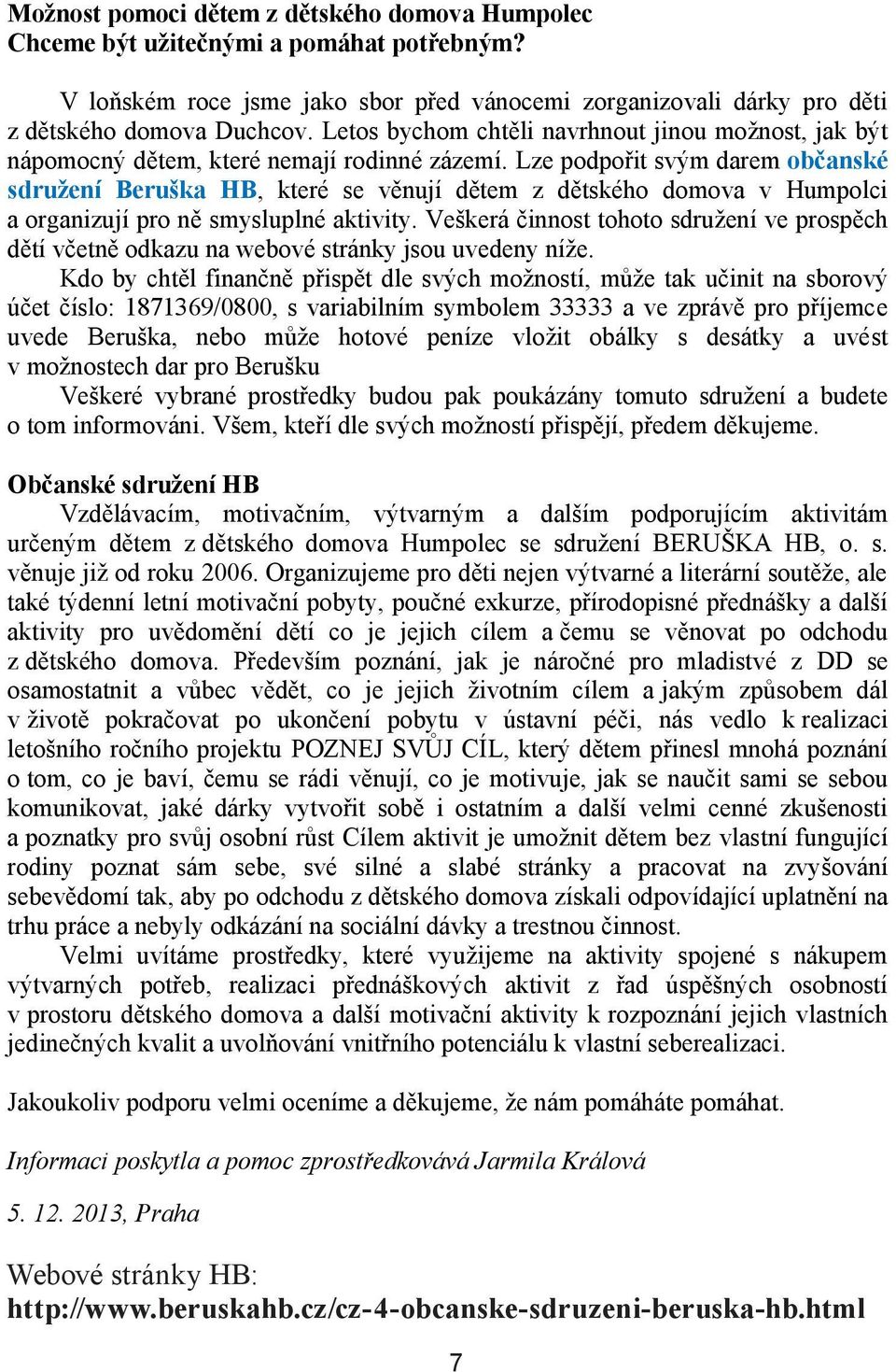 Lze podpořit svým darem občanské sdružení Beruška HB, které se věnují dětem z dětského domova v Humpolci a organizují pro ně smysluplné aktivity.