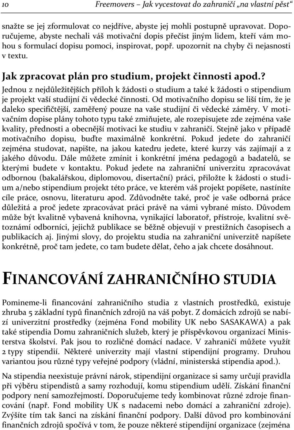 Jak zpracovat plán pro studium, projekt činnosti apod.? Jednou z nejdůležitějších příloh k žádosti o studium a také k žádosti o stipendium je projekt vaší studijní či vědecké činnosti.