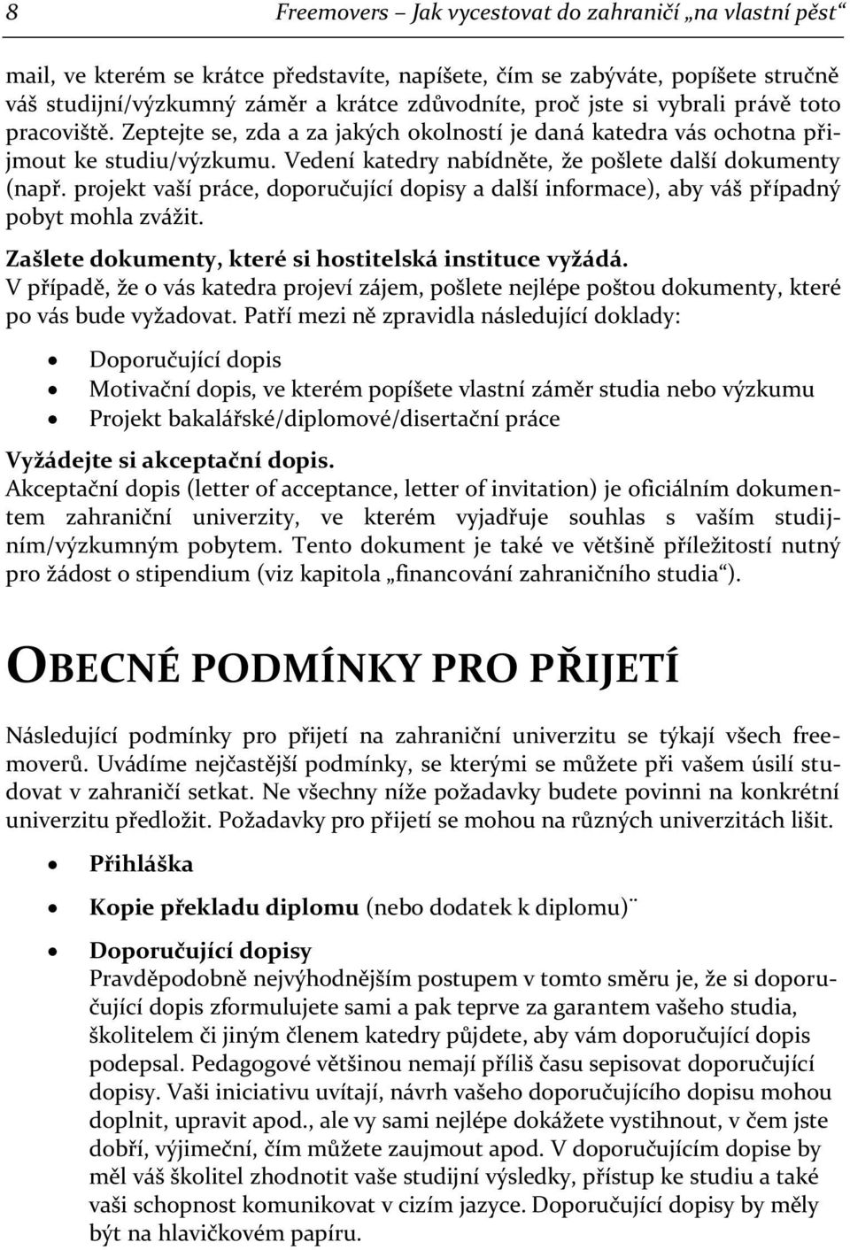 projekt vaší práce, doporučující dopisy a další informace), aby váš případný pobyt mohla zvážit. Zašlete dokumenty, které si hostitelská instituce vyžádá.