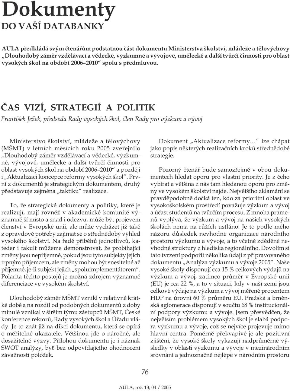 ČAS VIZÍ, STRATEGIÍ A POLITIK František Ježek, předseda Rady vysokých škol, člen Rady pro výzkum a vývoj Ministerstvo školství, mládeže a tělovýchovy (MŠMT) v letních měsících roku 2005 zveřejnilo
