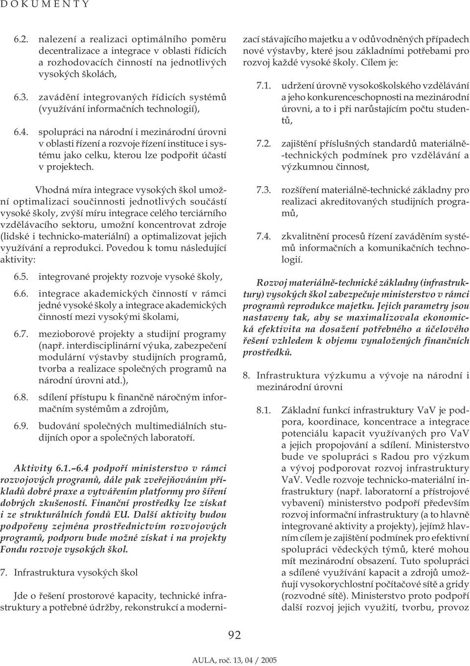 spolupráci na národní i mezinárodní úrovni v oblasti řízení a rozvoje řízení instituce i systému jako celku, kterou lze podpořit účastí v projektech.