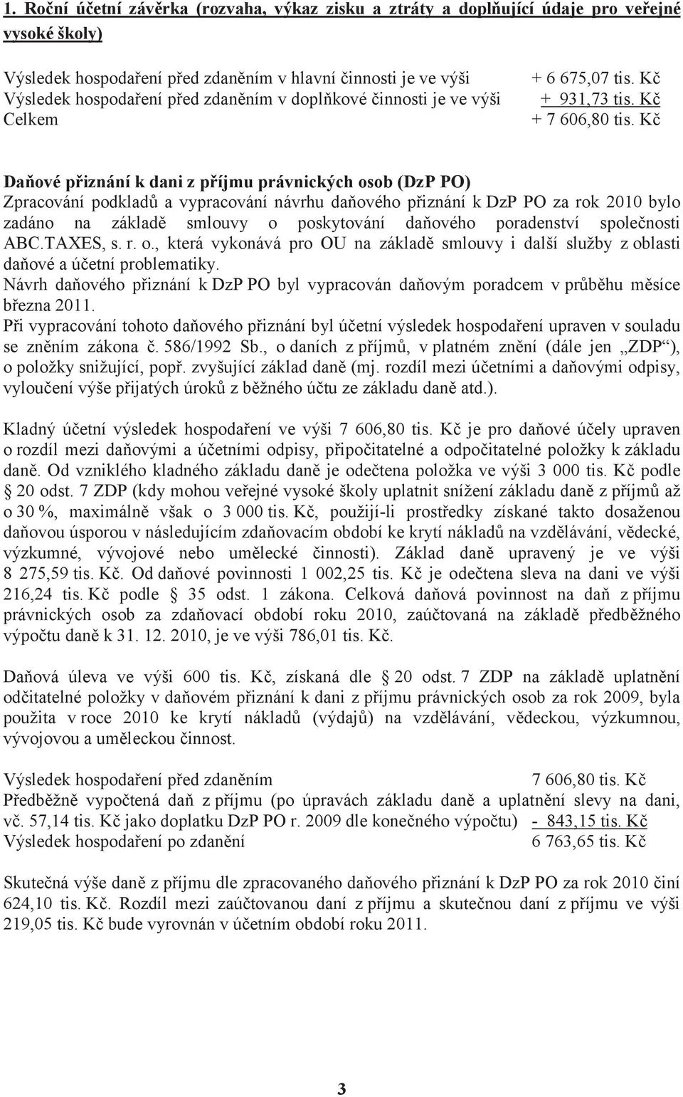 K Da ové p iznání k dani z p íjmu právnických osob (DzP PO) Zpracování podklad a vypracování návrhu da ového p iznání k DzP PO za rok 2010 bylo zadáno na základ smlouvy o poskytování da ového