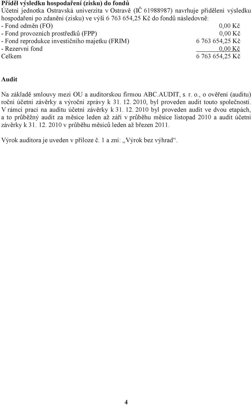 smlouvy mezi OU a auditorskou firmou ABC.AUDIT, s. r. o., o ov ení (auditu) ro ní ú etní záv rky a výro ní zprávy k 31. 12. 2010, byl proveden audit touto spole ností.