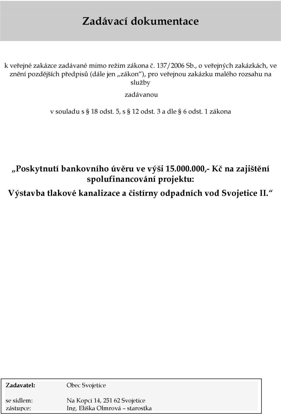 souladu s 18 odst. 5, s 12 odst. 3 a dle 6 odst. 1 zákona Poskytnutí bankovního úvěru ve výši 15.000.