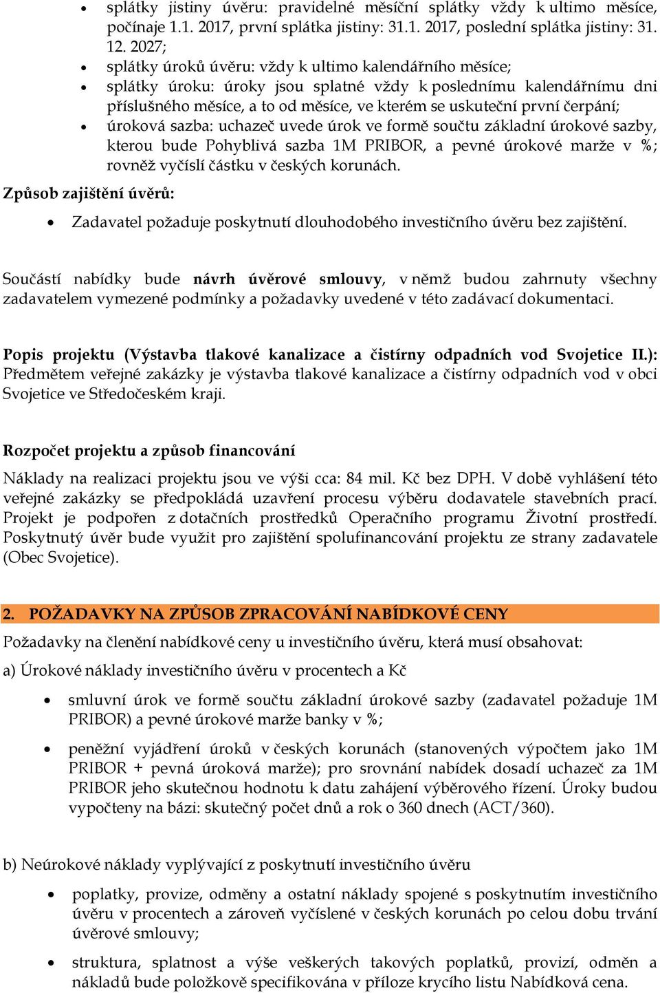 čerpání; úroková sazba: uchazeč uvede úrok ve formě součtu základní úrokové sazby, kterou bude Pohyblivá sazba 1M PRIBOR, a pevné úrokové marže v %; rovněž vyčíslí částku v českých korunách.