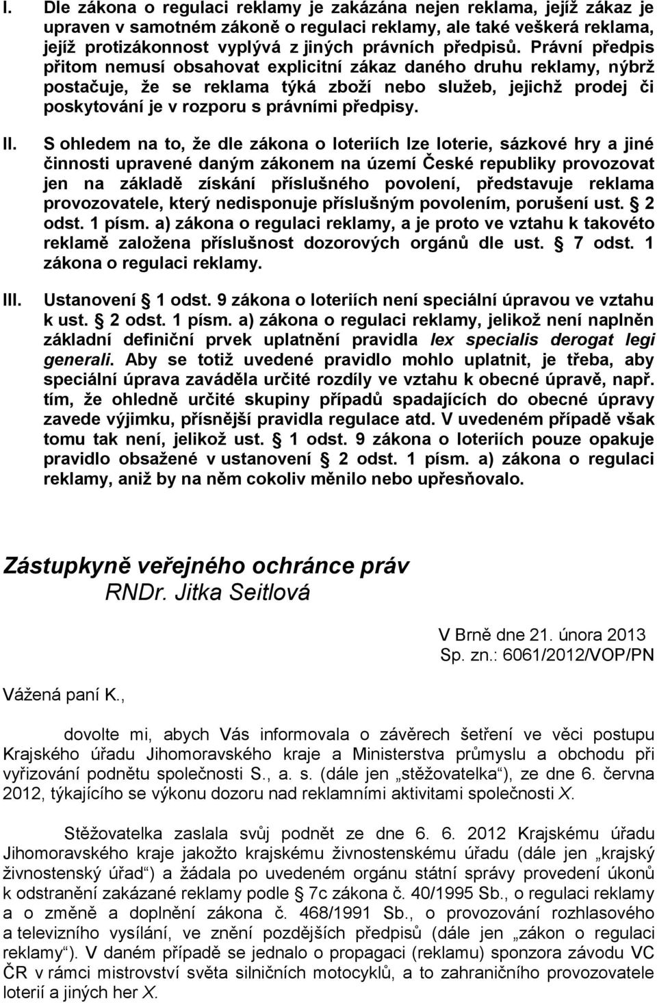 Právní předpis přitom nemusí obsahovat explicitní zákaz daného druhu reklamy, nýbrž postačuje, že se reklama týká zboží nebo služeb, jejichž prodej či poskytování je v rozporu s právními předpisy. II.