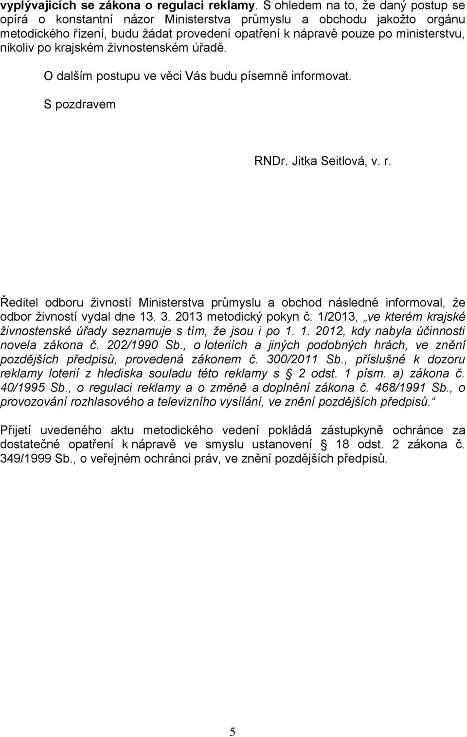 po krajském živnostenském úřadě. O dalším postupu ve věci Vás budu písemně informovat. S pozdravem RNDr. Jitka Seitlová, v. r.