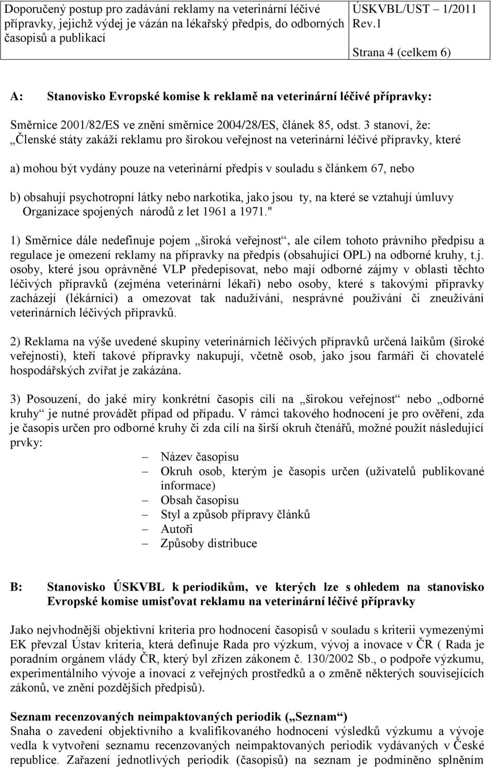 psychotropní látky nebo narkotika, jako jsou ty, na které se vztahují úmluvy Organizace spojených národů z let 1961 a 1971.