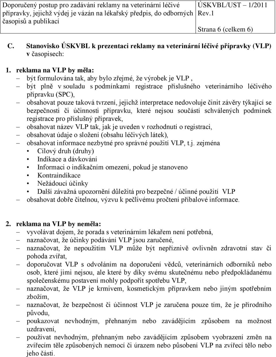 tvrzení, jejichž interpretace nedovoluje činit závěry týkající se bezpečnosti či účinnosti přípravku, které nejsou součástí schválených podmínek registrace pro příslušný přípravek, obsahovat název