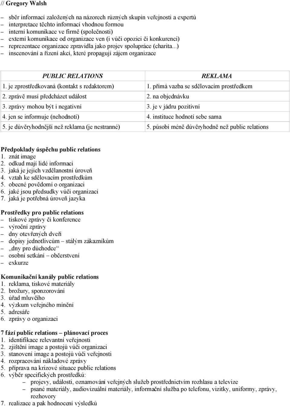 ..) inscenování a řízení akcí, které propagují zájem organizace PUBLIC RELATIONS REKLAMA 1. je zprostředkovaná (kontakt s redaktorem) 1. přímá vazba se sdělovacím prostředkem 2.