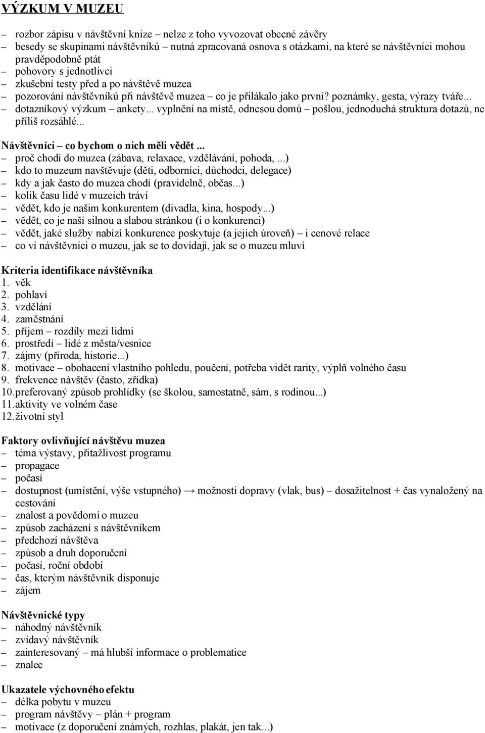 .. vyplnění na místě, odnesou domů pošlou, jednoduchá struktura dotazů, ne příliš rozsáhlé... Návštěvníci co bychom o nich měli vědět... proč chodí do muzea (zábava, relaxace, vzdělávání, pohoda,.