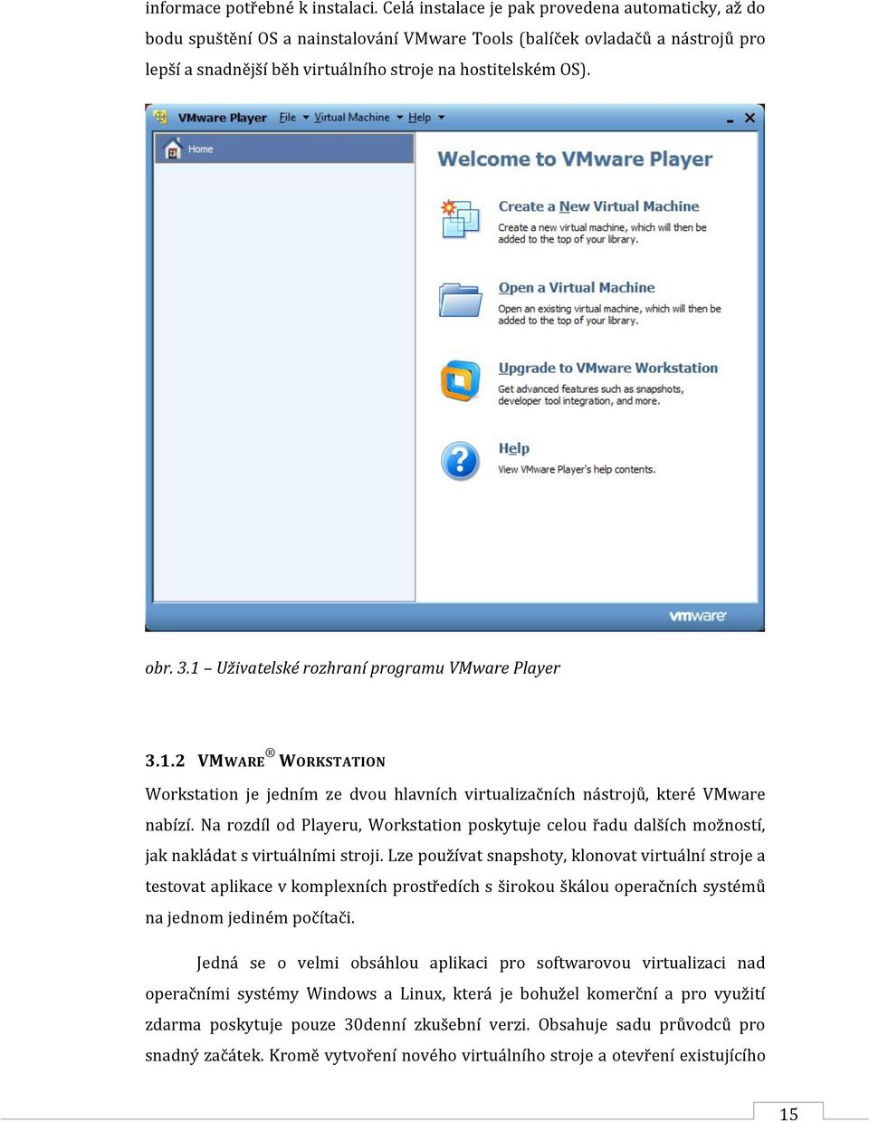 1 Uživatelské rozhraní programu VMware Player 3.1.2 VMWARE WORKSTATION Workstation je jedním ze dvou hlavních virtualizačních nástrojů, které VMware nabízí.