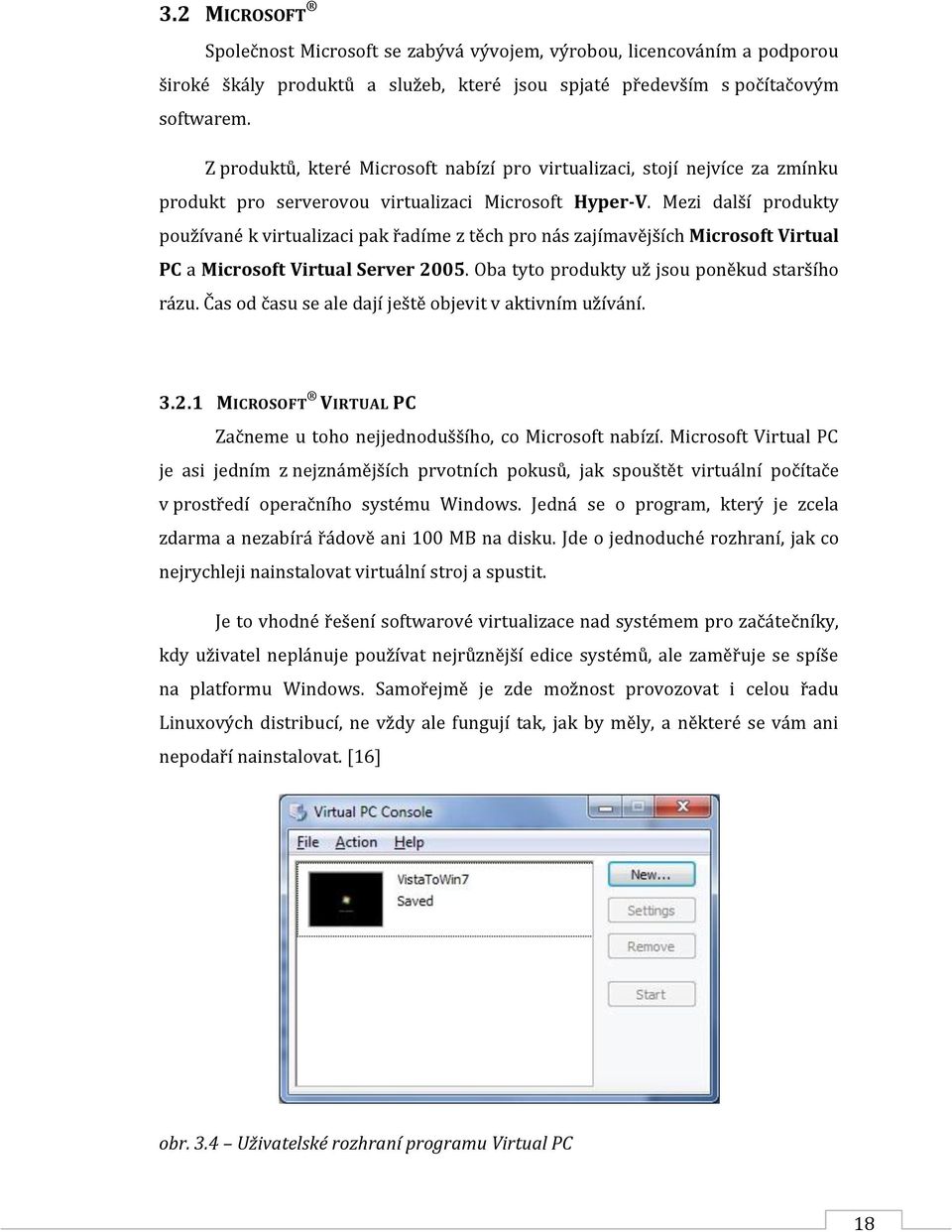 Mezi další produkty používané k virtualizaci pak řadíme z těch pro nás zajímavějších Microsoft Virtual PC a Microsoft Virtual Server 2005. Oba tyto produkty už jsou poněkud staršího rázu.