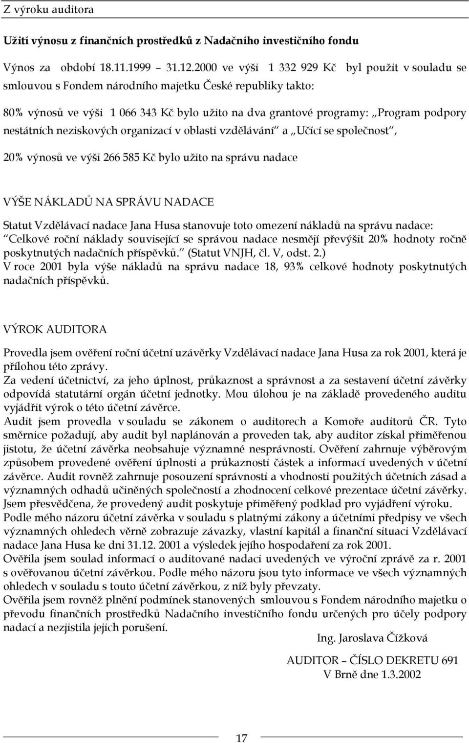 nestátních neziskových organizací v oblasti vzdělávání a Učící se společnost, 20% výnosů ve výši 266 585 Kč bylo užito na správu nadace VÝŠE NÁKLADŮ NA SPRÁVU NADACE Statut Vzdělávací nadace Jana