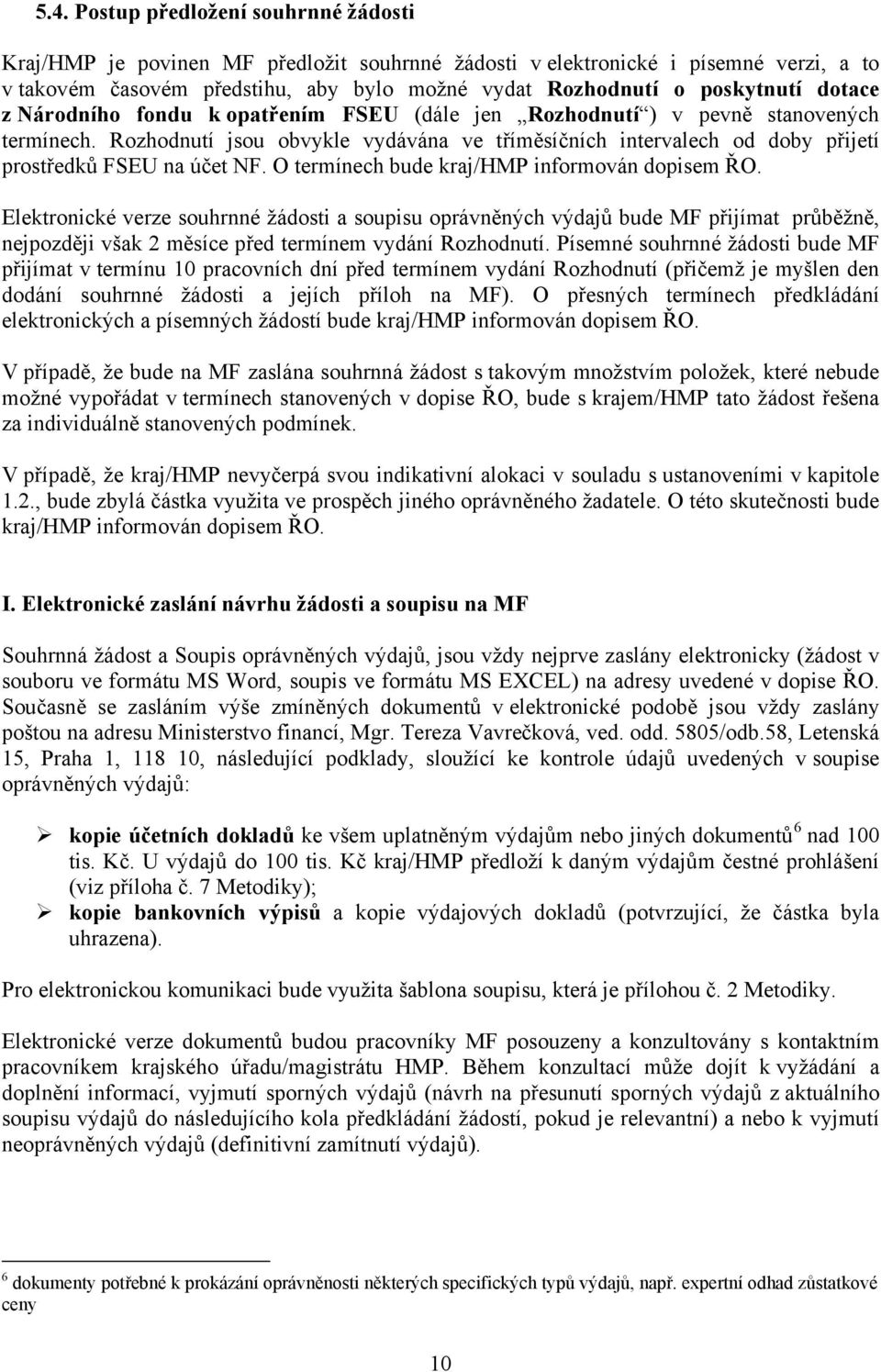 Rozhodnutí jsou obvykle vydávána ve tříměsíčních intervalech od doby přijetí prostředků FSEU na účet NF. O termínech bude kraj/hmp informován dopisem ŘO.