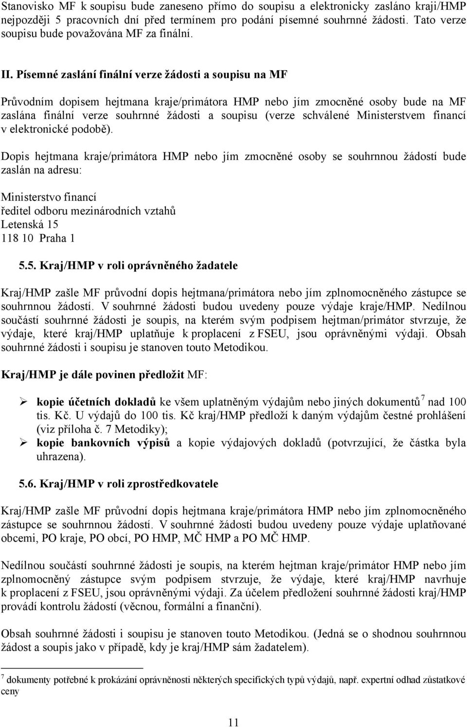 Písemné zaslání finální verze žádosti a soupisu na MF Průvodním dopisem hejtmana kraje/primátora HMP nebo jím zmocněné osoby bude na MF zaslána finální verze souhrnné žádosti a soupisu (verze