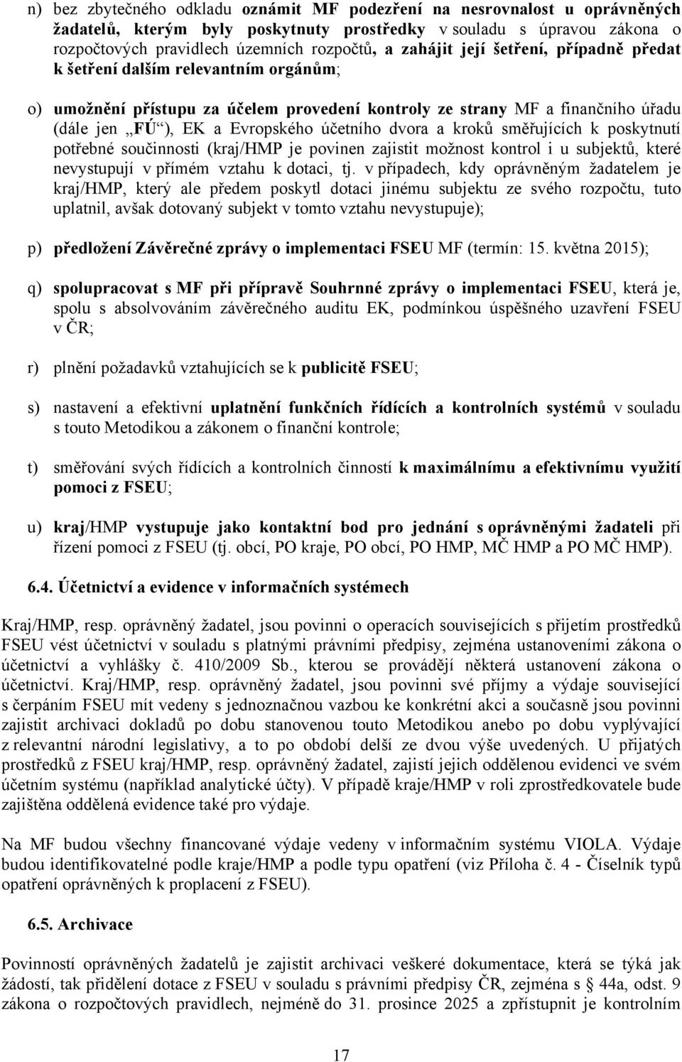 dvora a kroků směřujících k poskytnutí potřebné součinnosti (kraj/hmp je povinen zajistit možnost kontrol i u subjektů, které nevystupují v přímém vztahu k dotaci, tj.