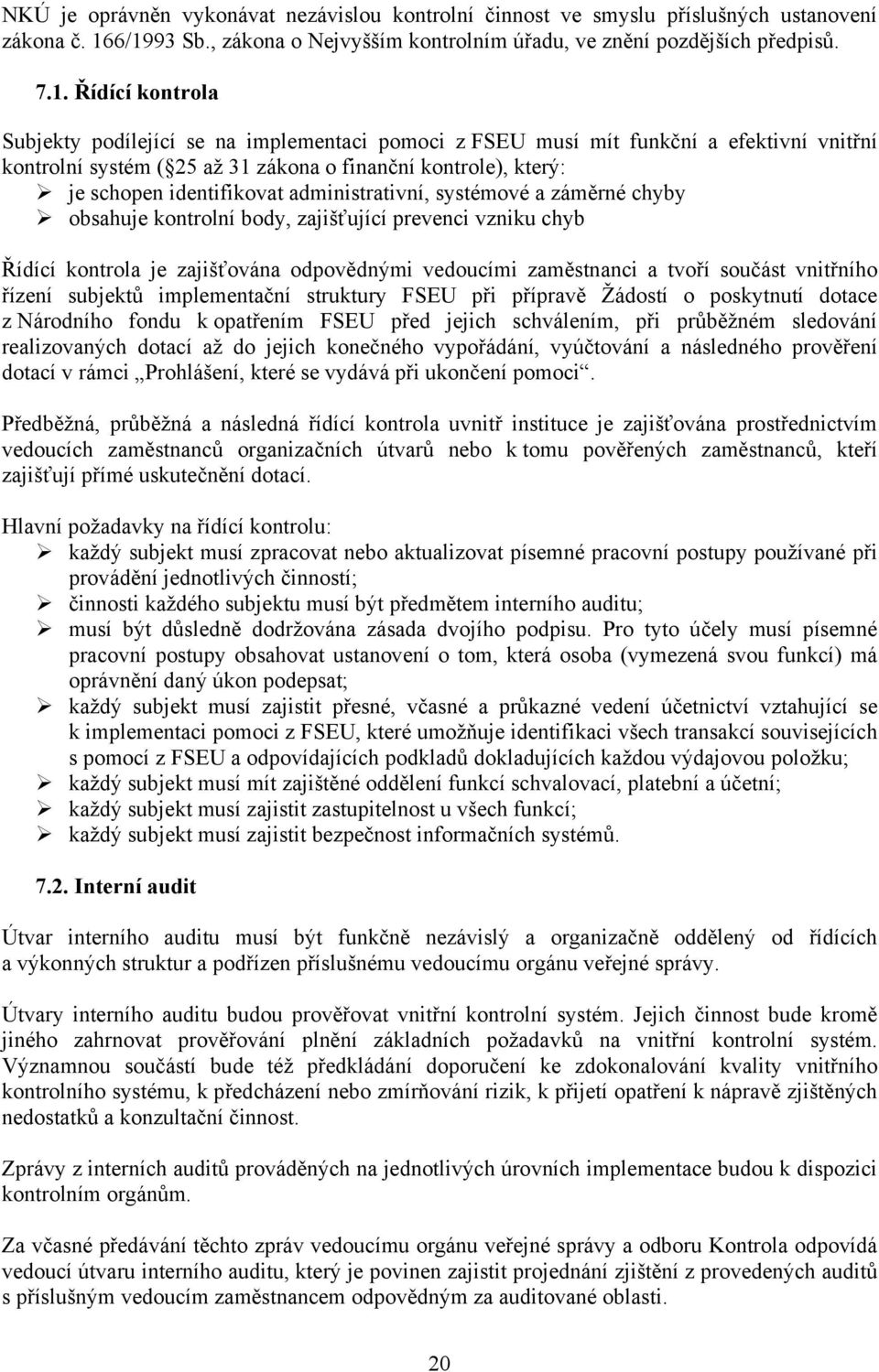 systém ( 25 až 31 zákona o finanční kontrole), který: je schopen identifikovat administrativní, systémové a záměrné chyby obsahuje kontrolní body, zajišťující prevenci vzniku chyb Řídící kontrola je