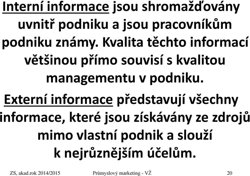 Externí informace představují všechny informace, které jsou získávány ze zdrojů mimo