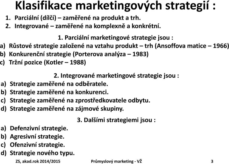 Parciální marketingové strategie jsou : a) Růstové strategie založené na vztahu produkt trh (Ansoffova matice 1966) b) Konkurenční strategie (Porterova analýza 1983) c) Tržní pozice